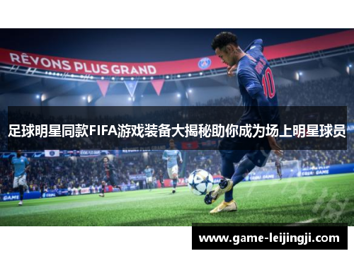 足球明星同款FIFA游戏装备大揭秘助你成为场上明星球员