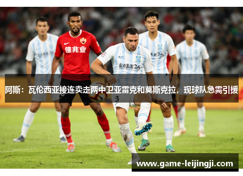 阿斯：瓦伦西亚接连卖走两中卫亚雷克和莫斯克拉，现球队急需引援