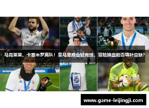 马克莱莱、卡塞米罗离队!皇马重商业轻竞技,冒险换血能否填补空缺?